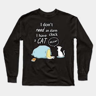 I Don't Need An Alarm Clock I Have  A Cat Meow Wake Up Happy Dad Mom Brother Sister Son Daughter Long Sleeve T-Shirt